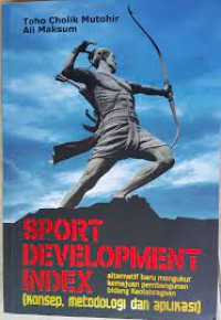 Image of Sport development index (konsep, metodologi dan aplikasi) : alternatif baru menukur kemajuan pembangunan bidang keolahragaan